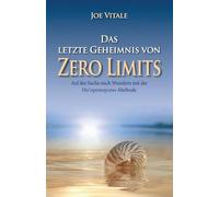 Das letzte Geheimnis von "Zero Limits": Auf der Suche nach Wundern mit der Ho'oponopono-Methode