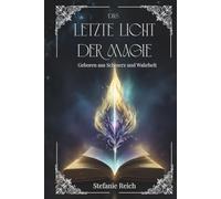 Das letzte Licht der Magie: Geboren aus Schmerz und Wahrheit