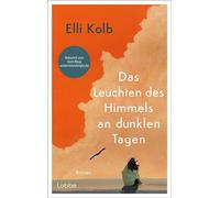 Das Leuchten des Himmels an dunklen Tagen Roman. Ein eindrucksvoller Roman über die Suche nach Halt und die Kraft des Neubeginns - Elli Kolb - Lübbe - ebook (ePub) - Livre