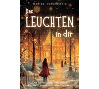Das Leuchten in dir - 24 Weihnachtsgeschichten über Liebe, Hoffnung und Mitgefühl.: Der Adventskalender mit 24 Kapiteln zum Lesen und Vorlesen.
