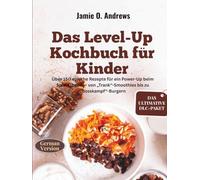Das Level-Up-Kochbuch für Kinder: Über 150 epische Rezepte für ein Power-Up beim Spieleabend - von „Trank“-Smoothies bis zu „Bosskampf“-Burgern