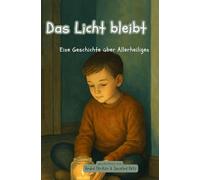 Das Licht bleibt - Eine Geschichte über Allerheiligen: einfühlsames Kinderbuch ab 8 Jahren über Allerheiligen, Heilige und das Erinnern stillen ... zu christlichen Feiertagen und Erinnerung