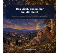 Das Licht, das immer bei dir bleibt: Geschichten, Gedanken und kleine Wunder für ein ganzes Leben