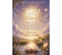 Das Licht, das in dir wartet: 44 Botschaften für Heilung, Vertrauen und Neubeginn: die dein Herz öffnen und dich an deine Seelenkraft erinnern Finde dein wahres Zuhause