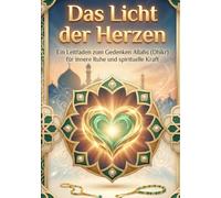 Das Licht der Herzen: Entdecken Sie das Geheimnis innerer Ruhe und spiritueller Kraft - ein praktischer Leitfaden zum Gedenken Allahs (Dhikr), der Ihr Herz verwandeln wird.