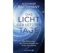 Das Licht der letzten Tage: Das Phänomen der Geistesklarheit am Ende des Lebens