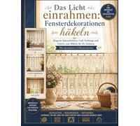Das Licht einrahmen: Fensterdekorationen häkeln: Elegante Spitzenbahnen, Café-Vorhänge und Volants zum Häkeln für Ihr Zuhause Mit anpassbaren Größenmethoden