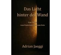 Das Licht hinter der Wand: Eine Reise vom Funktionieren zum Sein