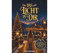 Das Licht in dir | 24 berührende Weihnachtsgeschichten voller Liebe, Hoffnung, Mitgefühl und kleiner Wunder zum Lesen und Vorlesen in der Adventszeit