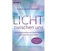 Das Licht zwischen uns: Jenseitsbotschaften von Verstorbenen, Antworten für unser Leben. Erfahrungen eines außergewöhnlichen Mediums