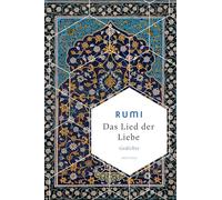 Das Lied der Liebe: Die Weisheit göttlicher Liebe in den Versen des größten Sufi-Dichters
