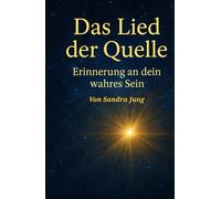 Das Lied der Quelle - Erinnerung an dein wahres Sein: Von Sandra Jung