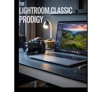 Das Lightroom Classic-Wunderkind: Eine Schritt-für-Schritt-Anleitung zur professionellen Fotobearbeitung, Katalogorganisation und Beherrschung kreativer Arbeitsabläufe