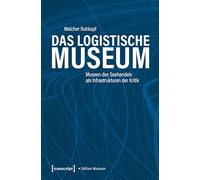 Das Logistische Museum: Museen des Seehandels als Infrastrukturen der Kritik