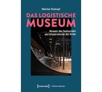 Das Logistische Museum: Museen des Seehandels als Infrastrukturen der Kritik (Edition Museum)