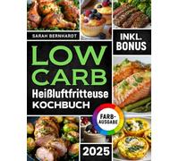 Das Low Carb Heißluftfritteuse Kochbuch: Köstliche Low Carb Rezepte für Ihren Airfryer - Schnell, einfach und effektiv abnehmen ohne auf Geschmack zu verzichten | inkl. Challenge & Nährwertangaben