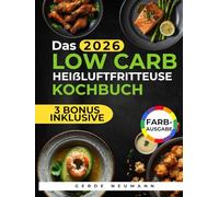 Das Low Carb Heißluftfritteuse Kochbuch: Schnelle und einfache Rezepte, knackige und leckere Gerichte zum Abnehmen ohne Einbußen beim Geschmack | Mit einem 21-Tage-Speiseplan und Nährwertangaben