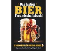 Das lustige BIER Freundschaftsbuch! Geschenksidee für durstige Männer: Ein persönliches Geschenk & eine witzige Kleinigkeit für Männer!