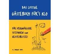Das Lustige Gästebuch Für's Klo - Für Vergnügliche Sitzungen Und Geistesblitze