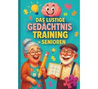 Das lustige Gedächtnistraining für Senioren: Unterhaltsame Rätsel, Denkspiele, Gedächtnisübungen & Alltagstipps - für mehr Klarheit, Lachen und geistige Frische im Alter I inkl. Lösungen