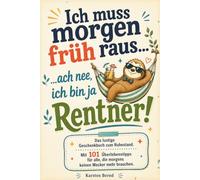 Das lustige Geschenkbuch zum Ruhestand: Ich muss morgen früh raus…ach nee, ich bin ja Rentner! Mit 101 Überlebenstipps für alle, die morgens keinen Wecker mehr brauchen
