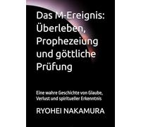 Das M-Ereignis: Überleben, Prophezeiung und göttliche Prüfung: Eine wahre Geschichte von Glaube, Verlust und spiritueller Erkenntnis