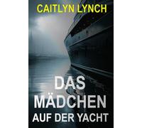 Das Mädchen auf der Yacht: Ein fesselnder Australien-Thriller über ein verschwundenes Kind, eine dunkle Vergangenheit und eine Wahrheit, die nie ruht