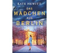 Das Mädchen aus Berlin: Ein herzzerreißender und spannender historischer Roman