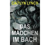 Das Mädchen im Bach: Ein fesselnder, australischer Kleinstadtthriller voller tödlicher Geheimnisse und gefährlicher Anziehung