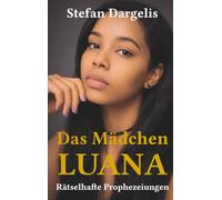 Das Mädchen LUANA - Rätselhafte Prophezeiungen: Ein mysteriöser Spannungsroman über Prophezeiungen, Visionen und ein verborgenes Geheimnis - doch manche Vorhersagen sollten besser niemals wahr werden.