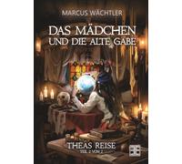 DAS MÄDCHEN UND DIE ALTE GABE BAND 2: THEAS REISE