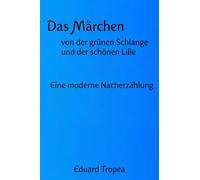 Das Märchen von der grünen Schlange und der schönen Lilie: Eine moderne Nacherzählung