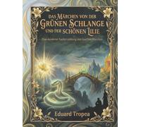 Das Märchen von der grünen Schlange und der schönen Lilie: Erweiterte Ausgabe: Eine moderne Nacherzählung