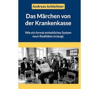 Das Märchen von der Krankenkasse: Wie ein formal einheitliches System neun Realitäten erzeugt.