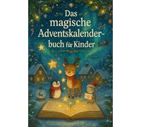 Das magische Adventskalenderbuch für Kinder: 24 bezaubernde Weihnachtsgeschichten zum Vorlesen und Lesen im Advent oder an Weihnachten