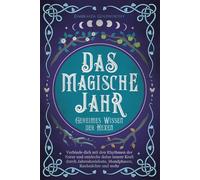 Das magische Jahr: Geheimes Wissen der Hexen - Verbinde dich mit den Rhythmen der Natur und entdecke deine innere Kraft durch Jahreskreisfeste, Mondphasen, Rauhnächte und mehr