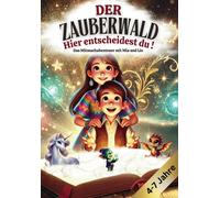 Das Magische Mitmachabenteuer Mit Mia Und Lio: Band 1 Das Abenteuer Im Zauberwald Ein Interaktives Kinderbuch Voller Magie, Raetsel, Entscheidungsmoeglichkeiten Und Mitmachelementen (Das Magische Mitm