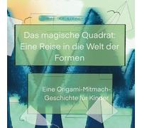 Das magische Quadrat: Eine Reise in die Welt der Formen: Eine Origami - Mitmach - Geschichte für Kinder