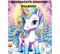 Das magische Weihnachts-Einhorn: 100 Seiten Ausmalbuch für kleine Künstler und Künstlerinnen ab 3 Jahren: Ein Malbuch voller festlicher Abenteuer und funkelnder Farben