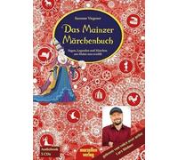 Das Mainzer Märchenbuch: Sagen, Legenden und Märchen aus Mainz neu erzählt