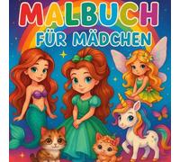 Das Malbuch Für Mädchen: über 41 schöne Motive mit Einhörnern - Meerjungfrauen - Elfen - Feen und Prinzessinnen und Objekten zum Ausmalen und genießen ... 8 Jahren: Ausmalbuch für Mädchen 4-8 Jahre