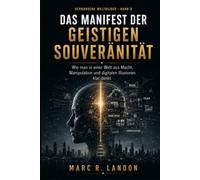 Das Manifest der geistigen Souveränität: Wie man in einer Welt aus Macht, Manipulation und digitalen Illusionen klar denkt