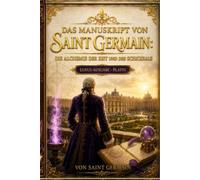 DAS MANUSKRIPT VON SAINT GERMAIN: DIE ALCHIMIE VON ZEIT UND SCHICKSAL: Aus den Schatten der Jahrhunderte: Das Geheimnis der Unsterblichkeit, die Höfe Europas und die Macht der Violetten Flamme