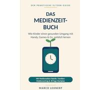 Das Medienzeit-Buch - Wie Kinder einen gesunden Umgang mit Handy & Co. wirklich lernen: Der Eltern-Guide für Bildschirmzeit, Games und Social Media von 3 bis 18