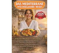 Das mediterrane Wechseljahre-Reset: 8-Wochen-Mittelmeer-Ernährungsplan: Hormon-Reset, entzündungshemmende Ernährung, Gewichtsverlust in den Wechseljahren & Herzgesundheit für Frauen ab 50
