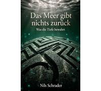 Das Meer gibt nichts zurück: Was die Tiefe bewahrt