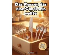 Das messer das eine gabel sein wollte: Ein lustiges Abenteuer aus der Besteckschublade - über Freundschaft und Anderssein, für Kinder von 5 bis 8 Jahren