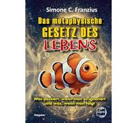 Das metaphysische GESETZ DES LEBENS: Was passiert, wenn man es ignoriert und was, wenn man folgt