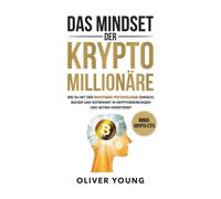 Das Mindset der Krypto-Millionäre: Wie du mit der richtigen Psychologie einfach, sicher und entspannt in Kryptowährungen und Aktien investierst