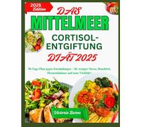 DAS MITTELMEER CORTISOL-ENTGIFTUNG DIÄT 2025: 30-Tage-Plan gegen Entzündungen - für weniger Stress, Bauchfett, Hormonbalance und neue Vitalität“